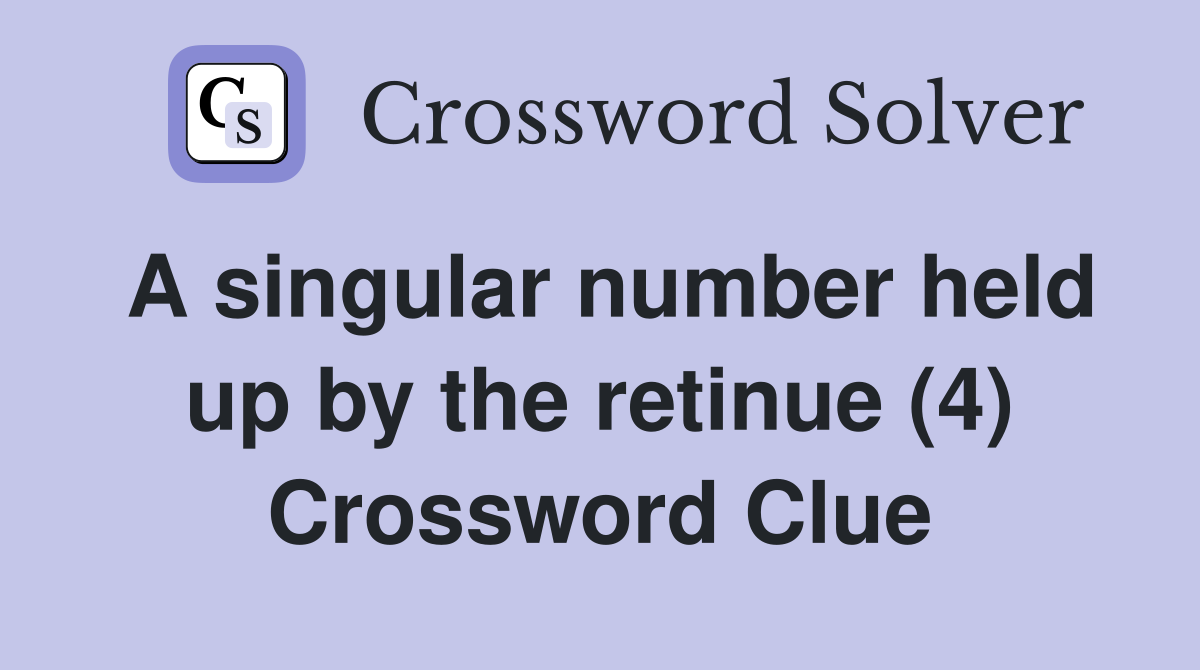 A singular number held up by the retinue (4) Crossword Clue Answers